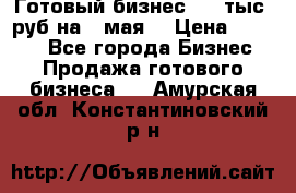 Готовый бизнес 200 тыс. руб на 9 мая. › Цена ­ 4 990 - Все города Бизнес » Продажа готового бизнеса   . Амурская обл.,Константиновский р-н